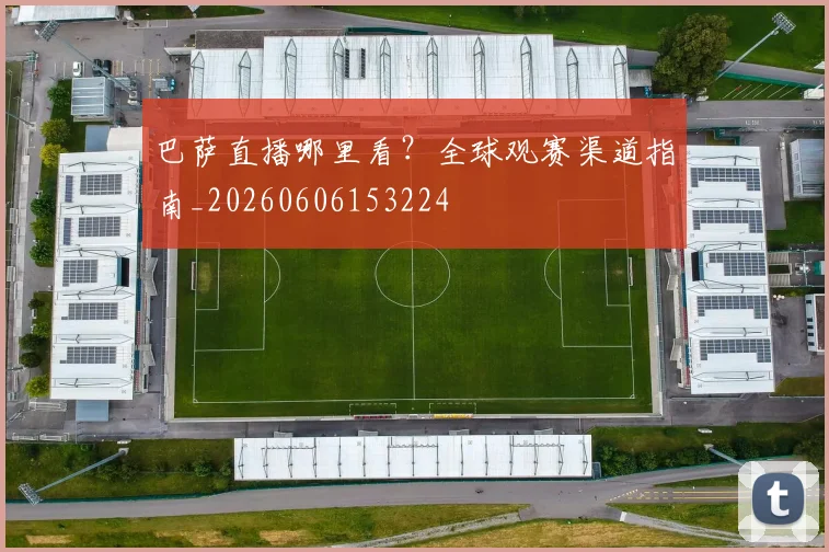 巴萨直播哪里看？全球观赛渠道指南_20260606153224