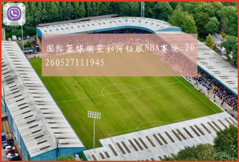国际篮球明星如何征服NBA赛场_20260527111945