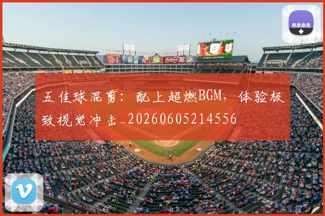 五佳球混剪：配上超燃BGM，体验极致视觉冲击_20260605214556