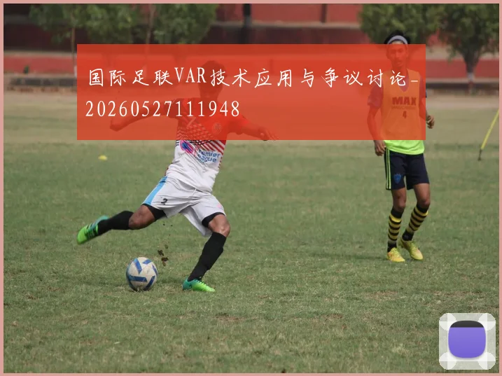 国际足联VAR技术应用与争议讨论_20260527111948