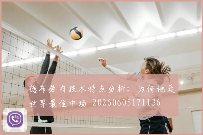 德布劳内技术特点分析：为何他是世界最佳中场_20260605171136
