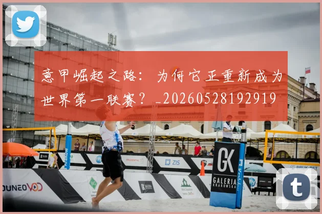 意甲崛起之路：为何它正重新成为世界第一联赛？_20260528192919