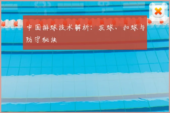 中国排球技术解析：发球、扣球与防守秘诀