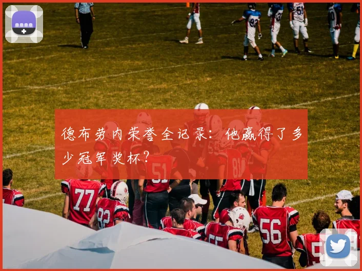 德布劳内荣誉全记录:他赢得了多少冠军奖杯?