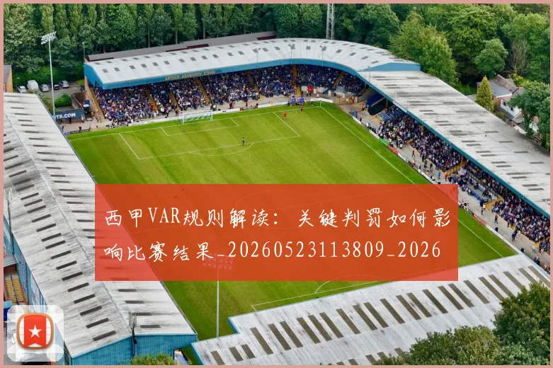 西甲VAR规则解读：关键判罚如何影响比赛结果_20260523113809_20260703181832