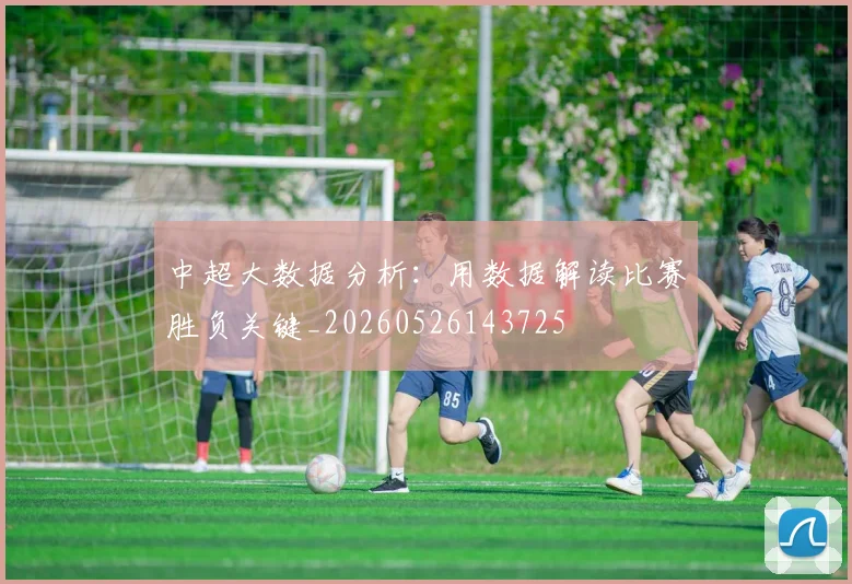 中超大数据分析：用数据解读比赛胜负关键_20260526143725