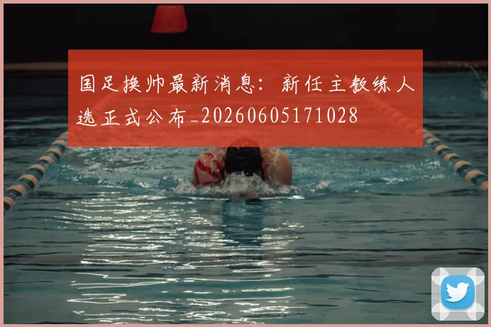 国足换帅最新消息：新任主教练人选正式公布_20260605171028